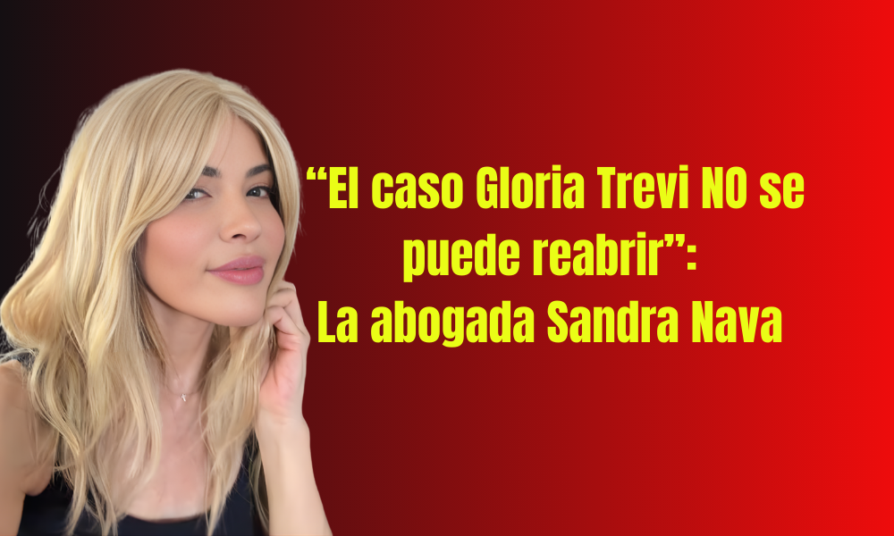 “El caso Gloria Trevi NO se puede reabrir”: La abogada Sandra Nava me explica toda la verdad